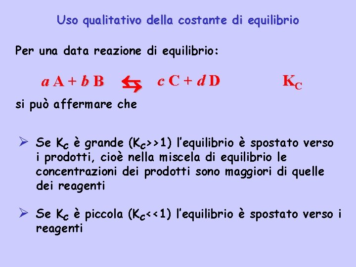 Uso qualitativo della costante di equilibrio Per una data reazione di equilibrio: a. A+b.