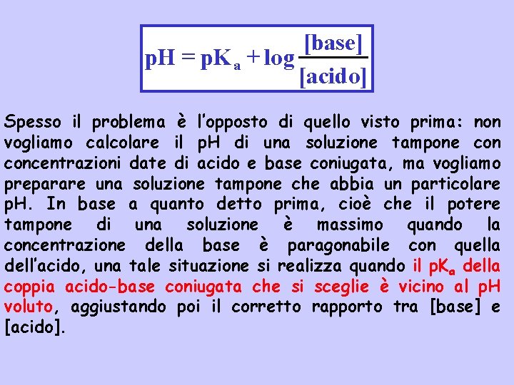 [base] p. H = p. K a + log [acido] Spesso il problema è