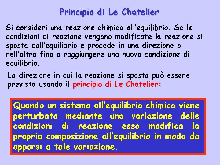 Principio di Le Chatelier Si consideri una reazione chimica all’equilibrio. Se le condizioni di