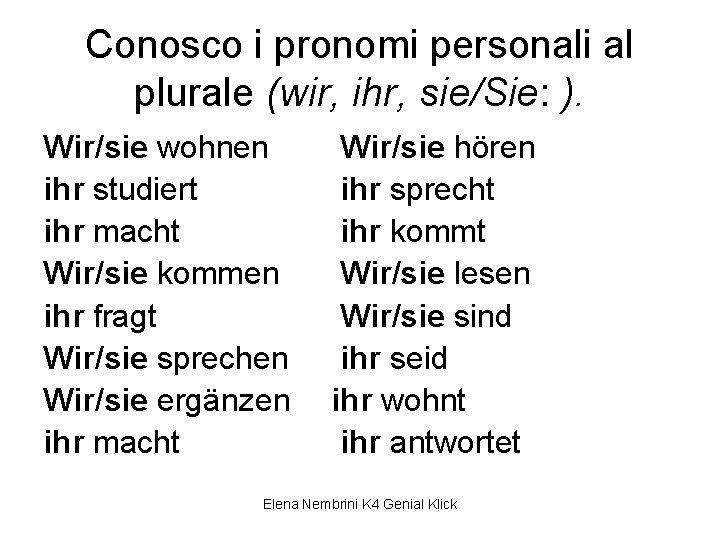 Conosco i pronomi personali al plurale (wir, ihr, sie/Sie: ). Wir/sie wohnen ihr studiert