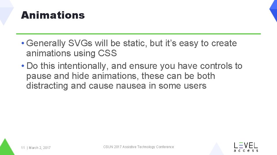 Animations • Generally SVGs will be static, but it’s easy to create animations using