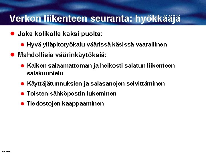 Verkon liikenteen seuranta: hyökkääjä l Joka kolikolla kaksi puolta: l Hyvä ylläpitotyökalu väärissä käsissä