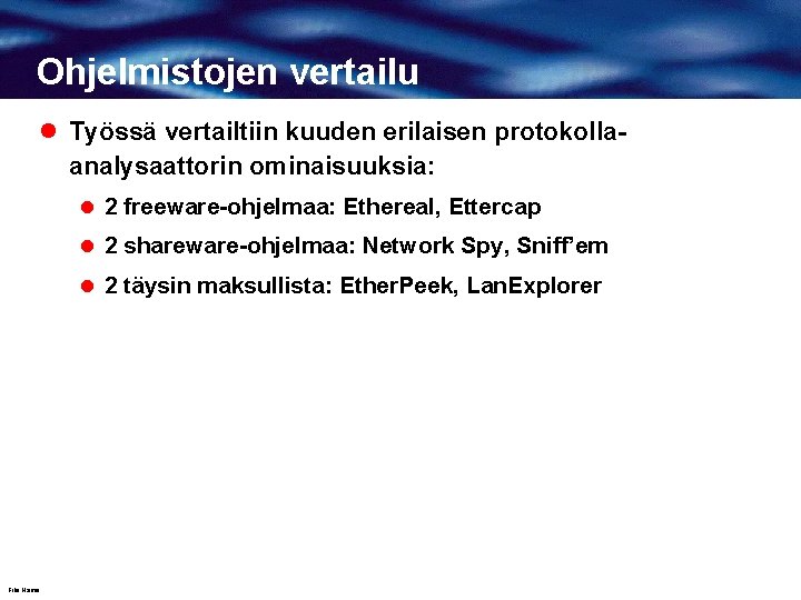 Ohjelmistojen vertailu l Työssä vertailtiin kuuden erilaisen protokollaanalysaattorin ominaisuuksia: l 2 freeware-ohjelmaa: Ethereal, Ettercap