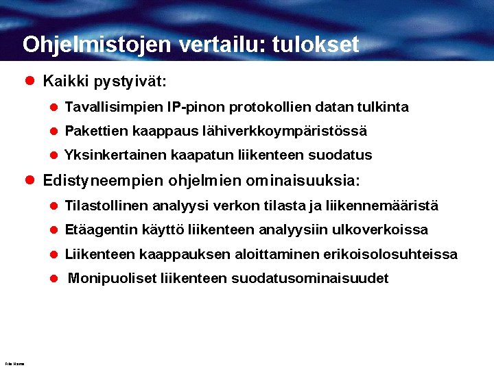 Ohjelmistojen vertailu: tulokset l Kaikki pystyivät: l Tavallisimpien IP-pinon protokollien datan tulkinta l Pakettien