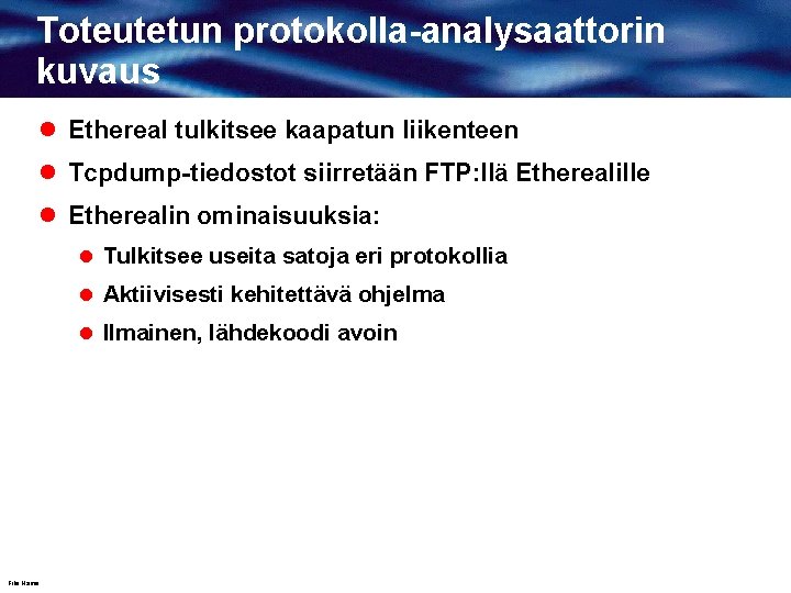 Toteutetun protokolla-analysaattorin kuvaus l Ethereal tulkitsee kaapatun liikenteen l Tcpdump-tiedostot siirretään FTP: llä Etherealille