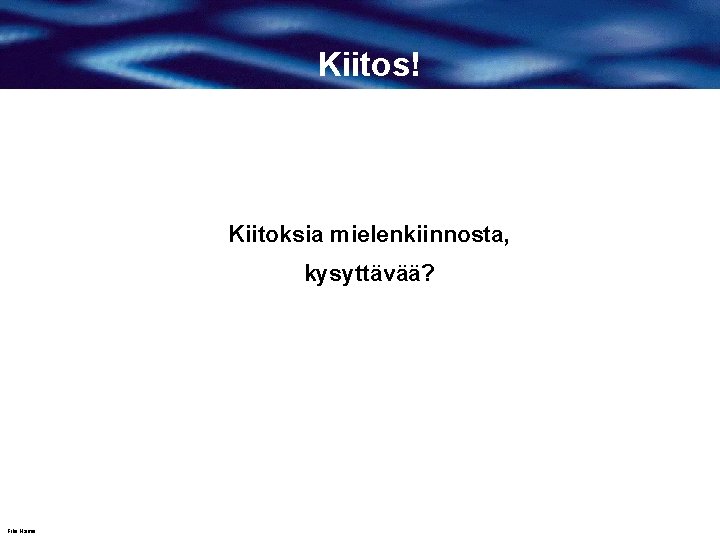 Kiitos! Kiitoksia mielenkiinnosta, kysyttävää? File Name 