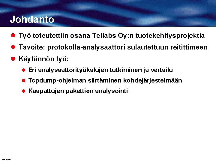 Johdanto l Työ toteutettiin osana Tellabs Oy: n tuotekehitysprojektia l Tavoite: protokolla-analysaattori sulautettuun reitittimeen