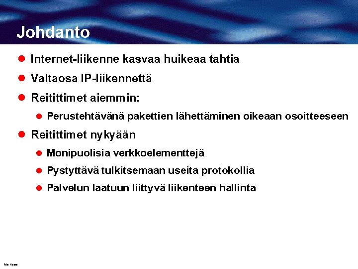 Johdanto l Internet-liikenne kasvaa huikeaa tahtia l Valtaosa IP-liikennettä l Reitittimet aiemmin: l Perustehtävänä