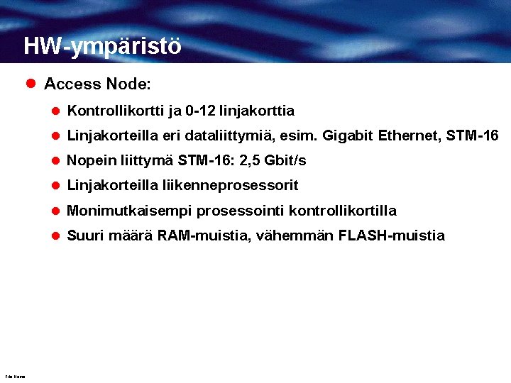 HW-ympäristö l Access Node: l Kontrollikortti ja 0 -12 linjakorttia l Linjakorteilla eri dataliittymiä,