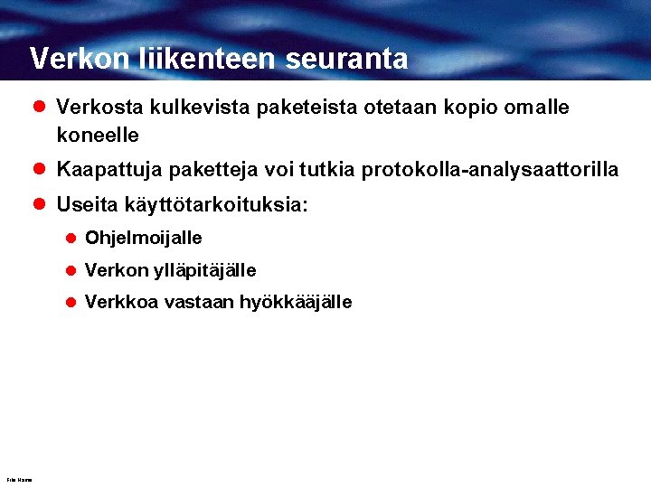 Verkon liikenteen seuranta l Verkosta kulkevista paketeista otetaan kopio omalle koneelle l Kaapattuja paketteja