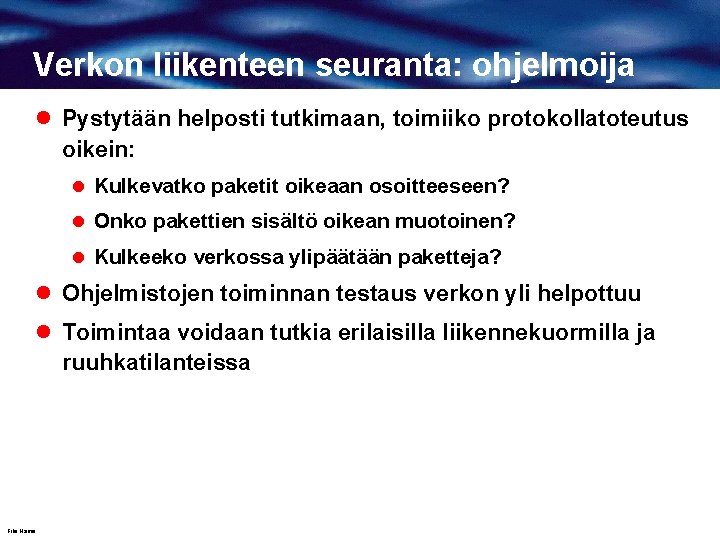 Verkon liikenteen seuranta: ohjelmoija l Pystytään helposti tutkimaan, toimiiko protokollatoteutus oikein: l Kulkevatko paketit
