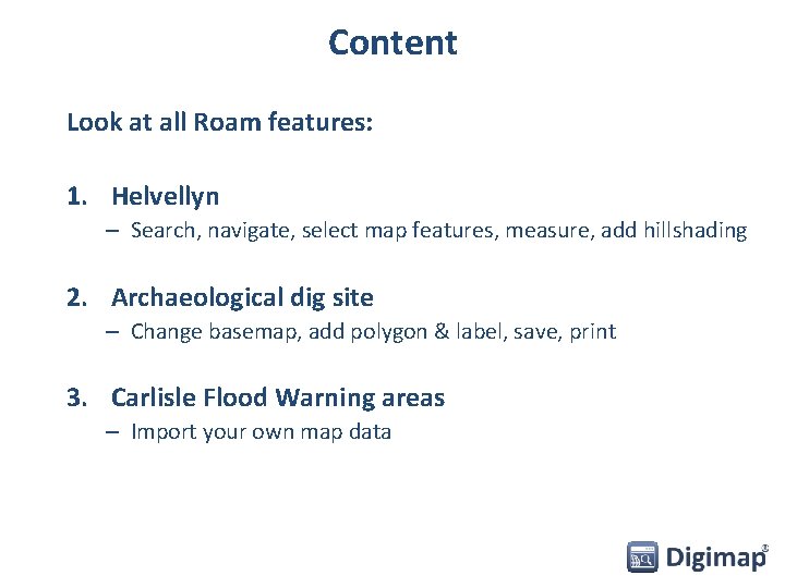 Content Look at all Roam features: 1. Helvellyn – Search, navigate, select map features,