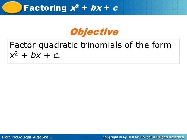 Factoring x 2 + bx + c Objective Factor quadratic trinomials of the form