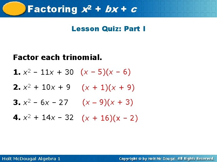 Factoring x 2 + bx + c Lesson Quiz: Part I Factor each trinomial.