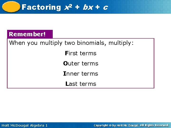 Factoring x 2 + bx + c Remember! When you multiply two binomials, multiply:
