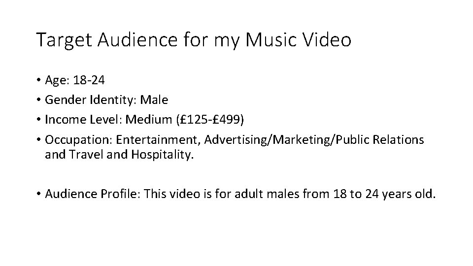 Target Audience for my Music Video • Age: 18 -24 • Gender Identity: Male