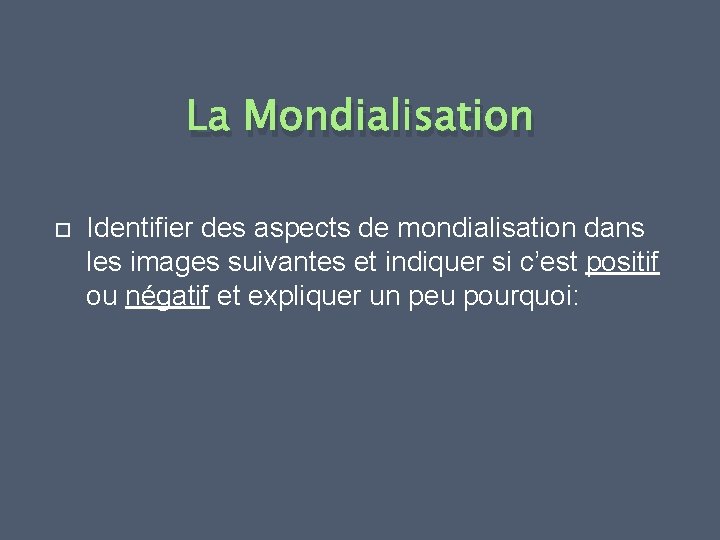 La Mondialisation Identifier des aspects de mondialisation dans les images suivantes et indiquer si