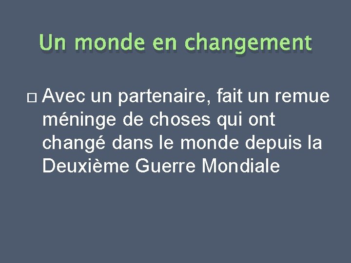Un monde en changement Avec un partenaire, fait un remue méninge de choses qui