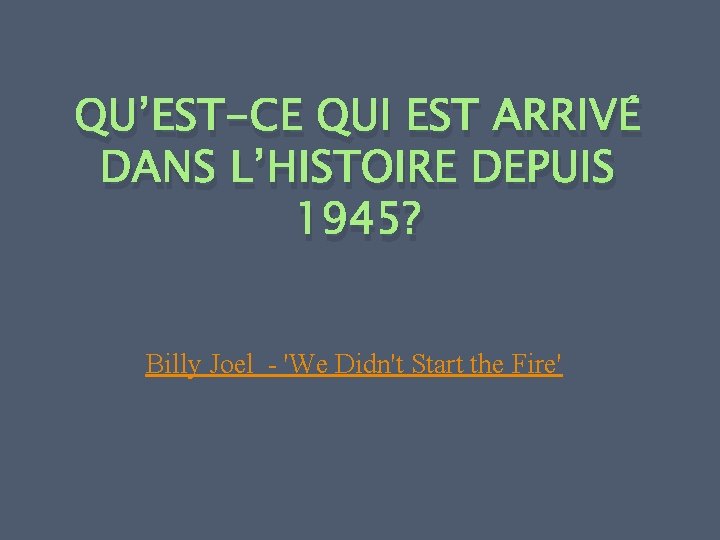 QU’EST-CE QUI EST ARRIVÉ DANS L’HISTOIRE DEPUIS 1945? Billy Joel - 'We Didn't Start