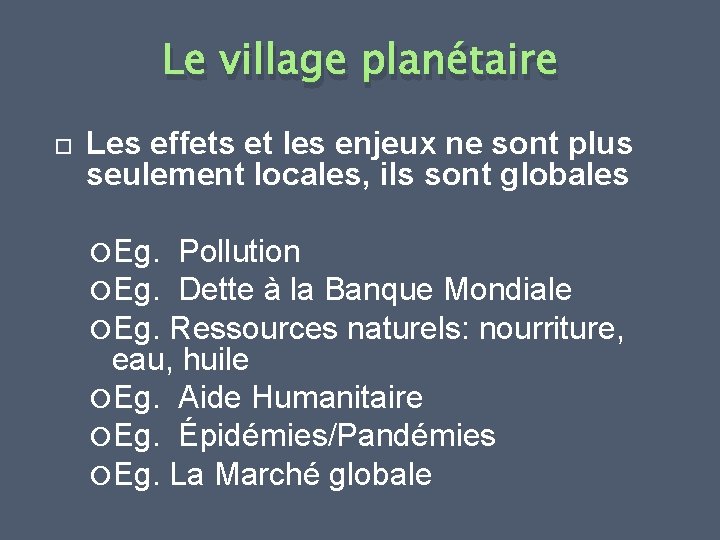Le village planétaire Les effets et les enjeux ne sont plus seulement locales, ils