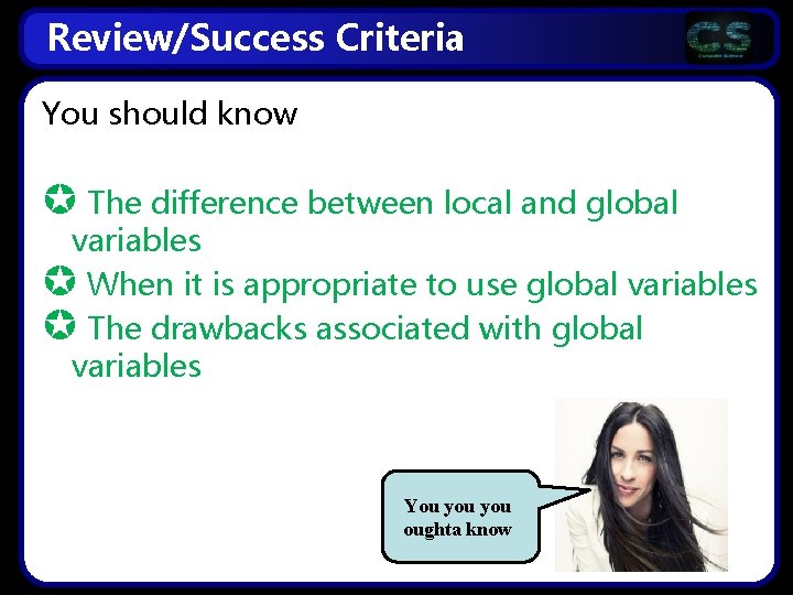 Review/Success Criteria You should know The difference between local and global variables When it Review/Success Criteria You should know The difference between local and global variables When it