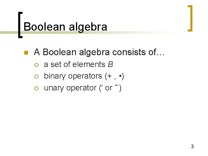 Boolean algebra n A Boolean algebra consists of… ¡ ¡ ¡ a set of