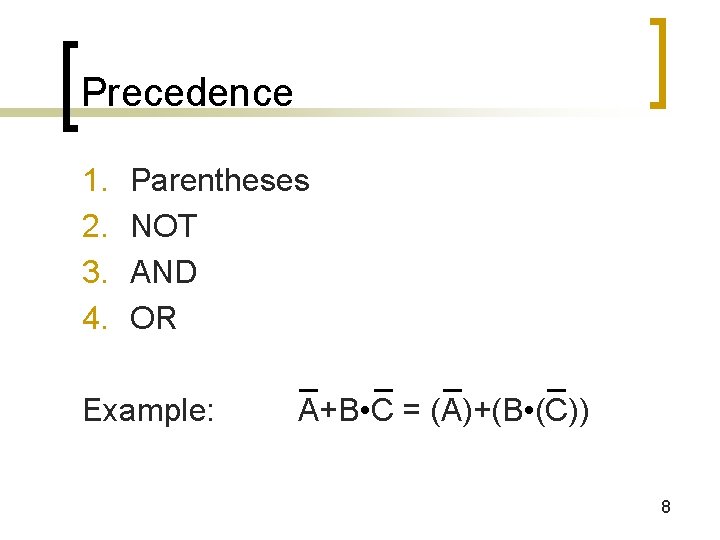 Precedence 1. 2. 3. 4. Parentheses NOT AND OR Example: _ _ A+B •