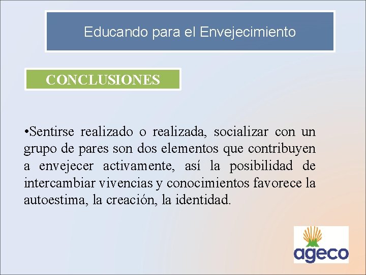 Educando para el Envejecimiento CONCLUSIONES • Sentirse realizado o realizada, socializar con un grupo