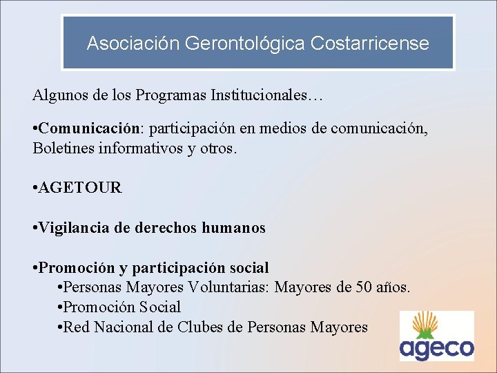 Asociación Gerontológica Costarricense Algunos de los Programas Institucionales… • Comunicación: participación en medios de
