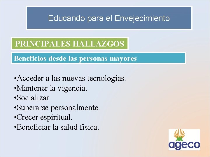 Educando para el Envejecimiento PRINCIPALES HALLAZGOS Beneficios desde las personas mayores • Acceder a