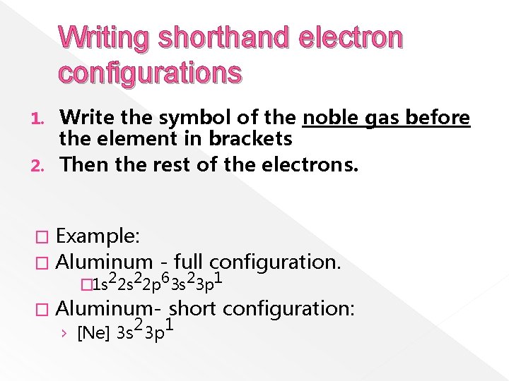 Writing shorthand electron configurations Write the symbol of the noble gas before the element