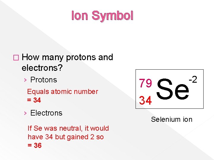 Ion Symbol � How many protons and electrons? › Protons Equals atomic number =