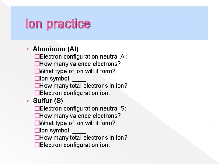 Ion practice › Aluminum (Al) �Electron configuration neutral Al: �How many valence electrons? �What