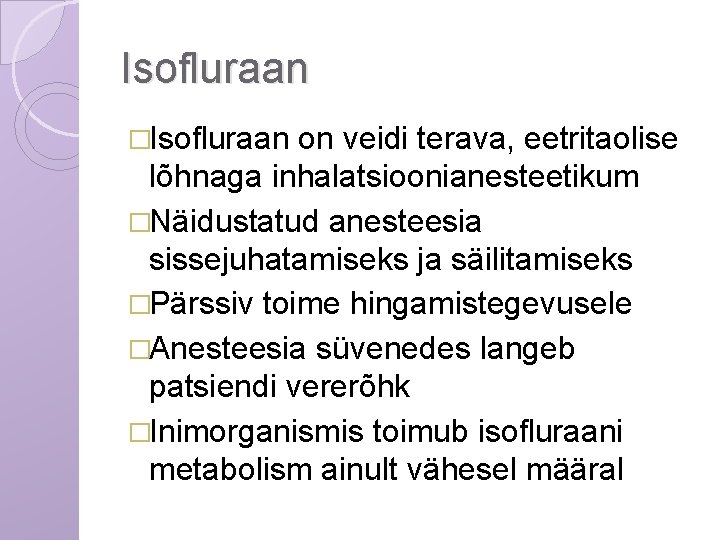 Isofluraan �Isofluraan on veidi terava, eetritaolise lõhnaga inhalatsioonianesteetikum �Näidustatud anesteesia sissejuhatamiseks ja säilitamiseks �Pärssiv