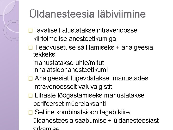 Üldanesteesia läbiviimine �Tavaliselt alustatakse intravenoosse kiirtoimelise anesteetikumiga � Teadvusetuse säilitamiseks + analgeesia tekkeks manustatakse