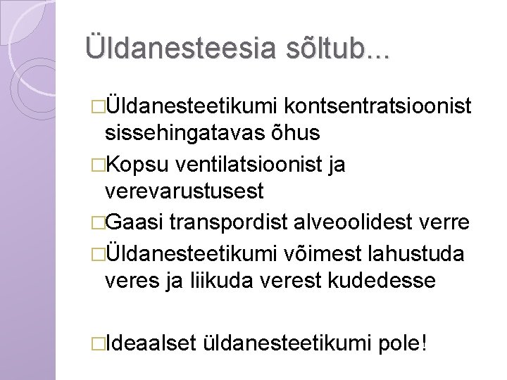 Üldanesteesia sõltub. . . �Üldanesteetikumi kontsentratsioonist sissehingatavas õhus �Kopsu ventilatsioonist ja verevarustusest �Gaasi transpordist
