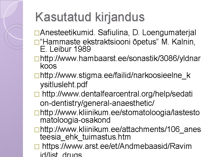 Kasutatud kirjandus �Anesteetikumid. Safiulina, D. Loengumaterjal �“Hammaste ekstraktsiooni õpetus” M. Kalnin, E. Leibur 1989