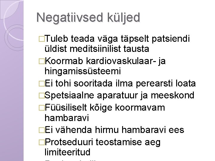 Negatiivsed küljed �Tuleb teada väga täpselt patsiendi üldist meditsiinilist tausta �Koormab kardiovaskulaar- ja hingamissüsteemi