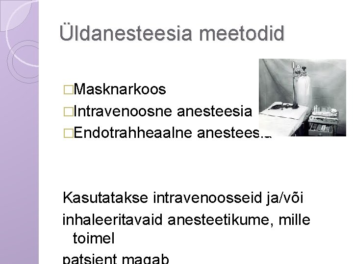 Üldanesteesia meetodid �Masknarkoos �Intravenoosne anesteesia �Endotrahheaalne anesteesia Kasutatakse intravenoosseid ja/või inhaleeritavaid anesteetikume, mille toimel