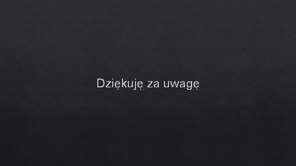 Dziękuję za uwagę 