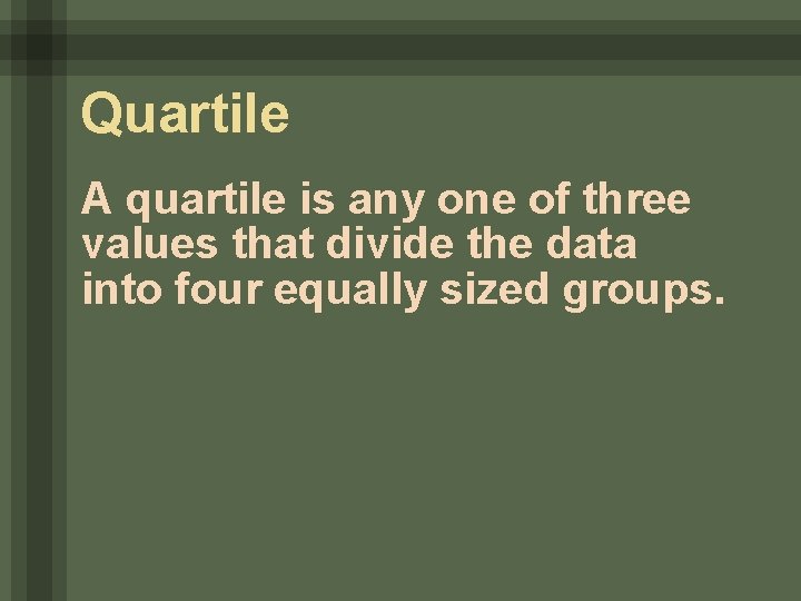 Quartile A quartile is any one of three values that divide the data into