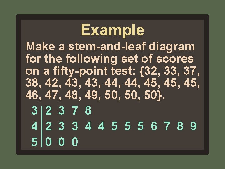Example Make a stem-and-leaf diagram for the following set of scores on a fifty-point