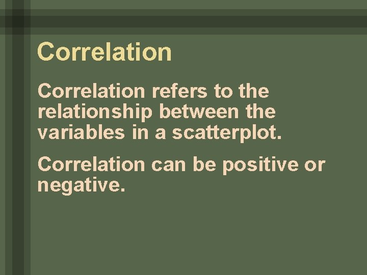 Correlation refers to the relationship between the variables in a scatterplot. Correlation can be