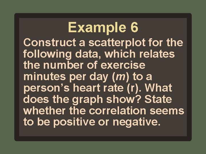 Example 6 Construct a scatterplot for the following data, which relates the number of