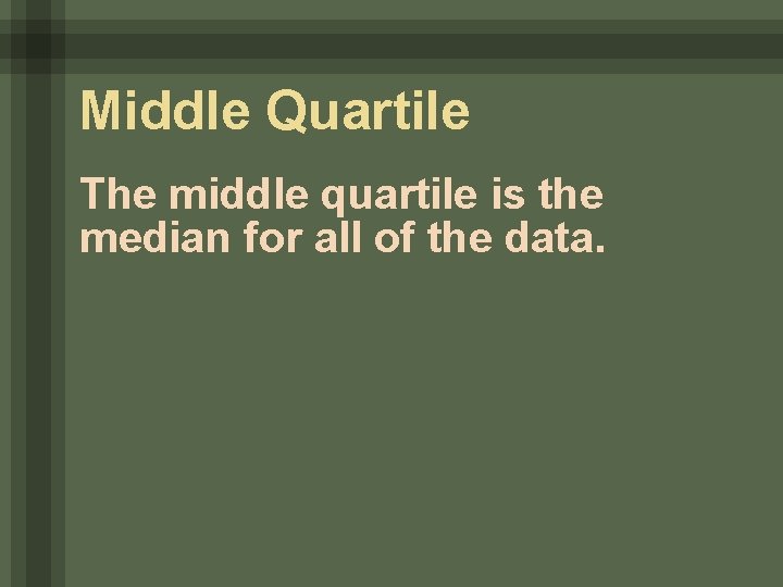 Middle Quartile The middle quartile is the median for all of the data. 