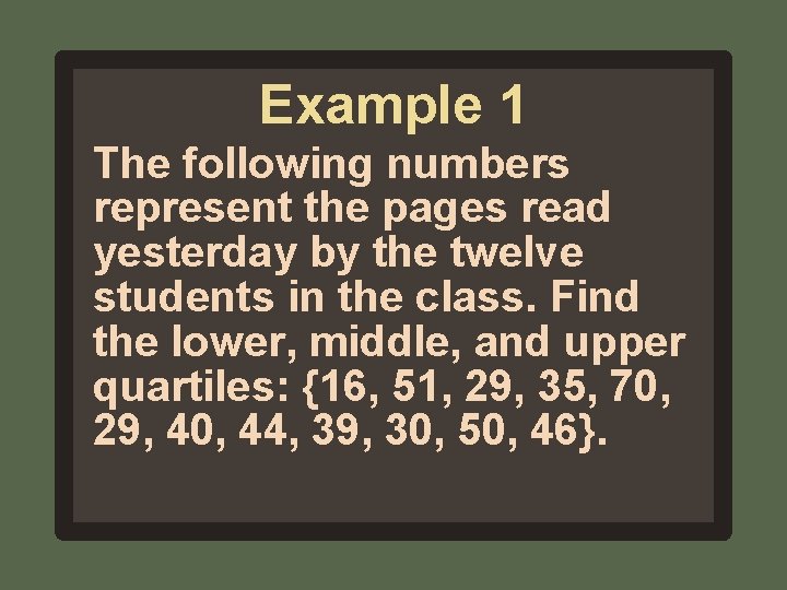 Example 1 The following numbers represent the pages read yesterday by the twelve students