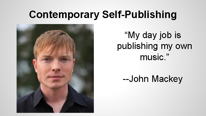 Contemporary Self-Publishing “My day job is publishing my own music. ” --John Mackey 