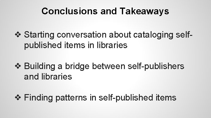 Conclusions and Takeaways ❖ Starting conversation about cataloging selfpublished items in libraries ❖ Building