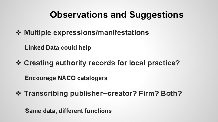 Observations and Suggestions ❖ Multiple expressions/manifestations Linked Data could help ❖ Creating authority records