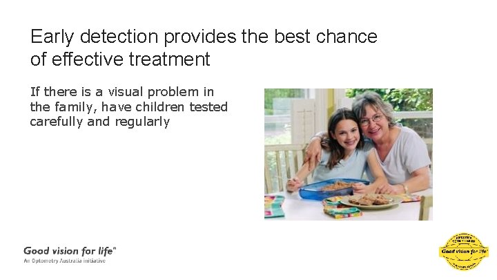 Early detection provides the best chance of effective treatment If there is a visual